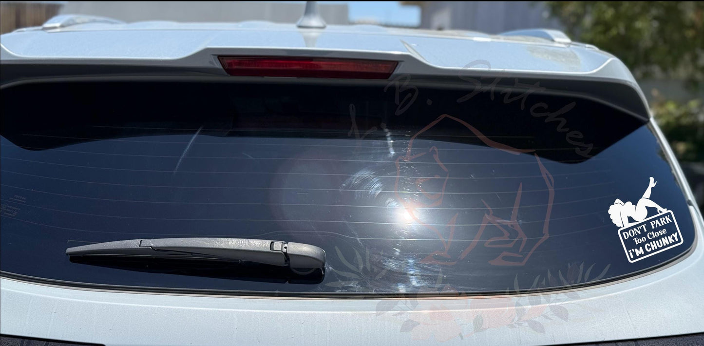 Don't Park Too Close- I'm Chunky -Vinyl Window Decal