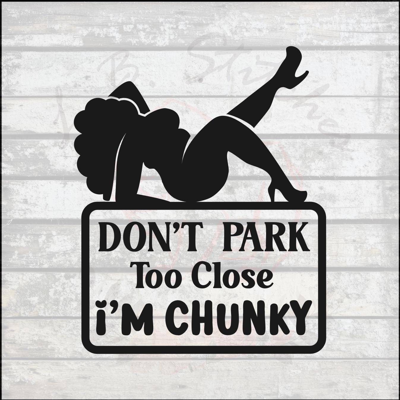 Don't Park Too Close- I'm Chunky -Vinyl Window Decal