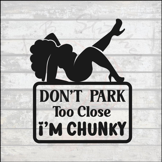 Don't Park Too Close- I'm Chunky -Vinyl Window Decal