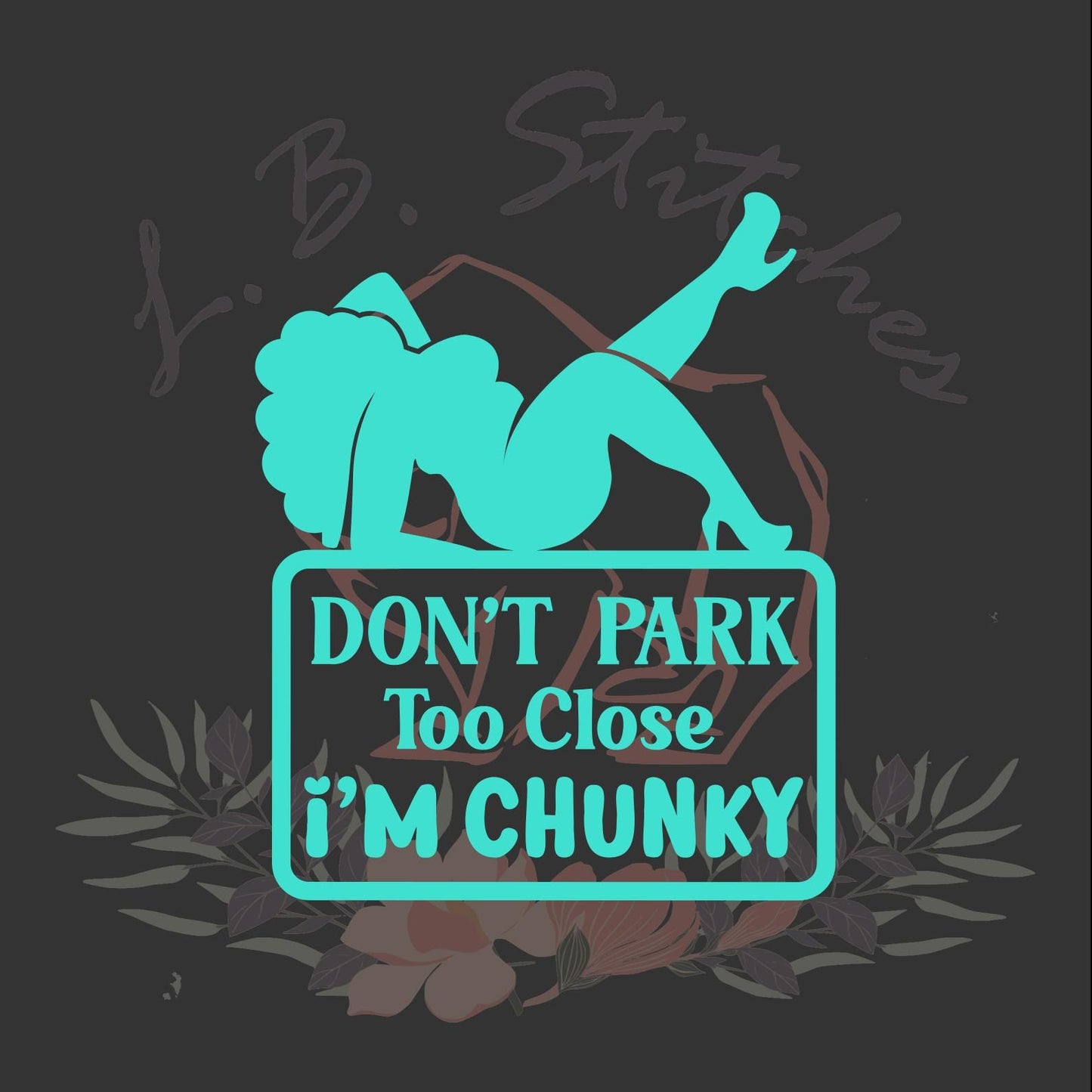 Don't Park Too Close- I'm Chunky -Vinyl Window Decal